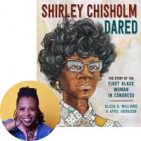 Alicia D. Williams on Shirley Chisholm Dared: The Story of the First Black Woman in Congress Alicia Williams and the cover of Shirley Chisholm