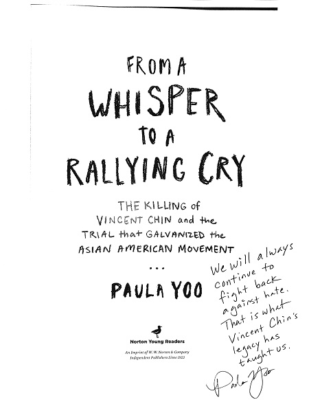 The title page of From a Whisper to a Rallying Cry, signed by the author, Paula Yoo, with the message, "We will always continue to fight back against hate. That is what Vincent Chin's legacy has taught us."