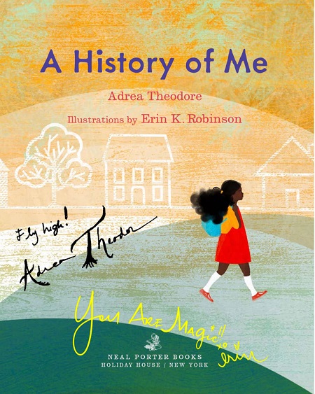 The title page of A History of Me, signed by the author, Adrea Theodore, with the message, "Fly High," and by the illustrator, Erin K. Robinson, with the message, "You are magic!"