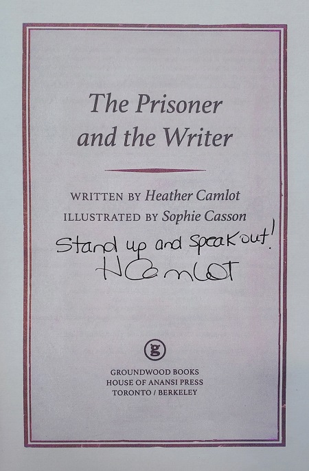 The title page of The Prisoner and the Writer, signed by the author, Heather Camlot, with the message, "Stand up and speak out!"