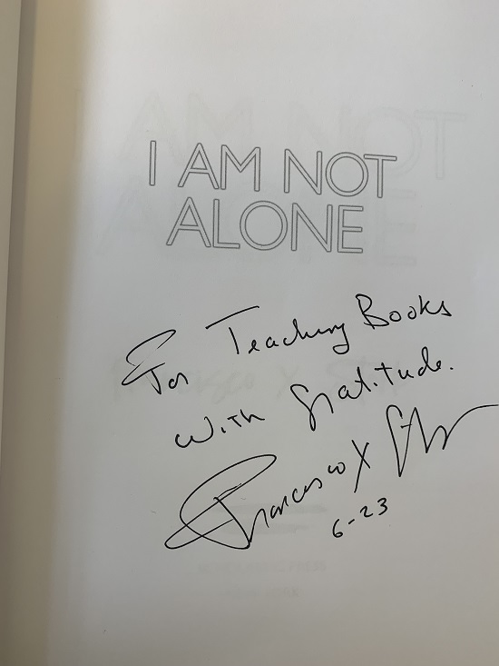 The title page of I Am Not Alone, signed by the author, Francisco X. Stork, with the message, "For TeachingBooks with gratitude." 
