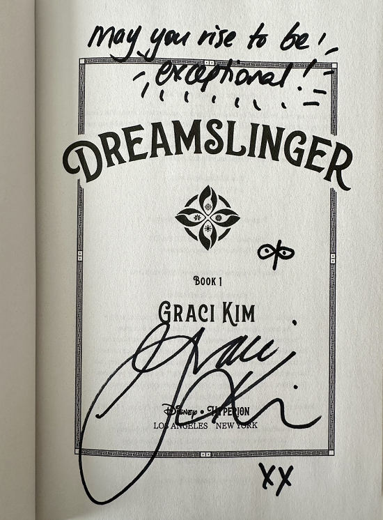 The title page of Dreamslinger, signed by the author, Graci Kim, with the message, "May you rise to be exceptional!"