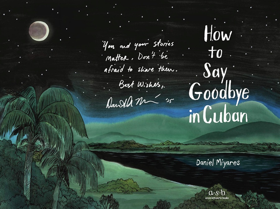 The title page of How to Say Goodbye in Cuban, signed by the author, Daniel Miyares, with the message, "You and your stories matter. Don't be afraid to share them. Best wishes!"